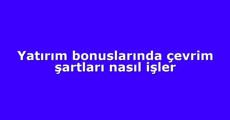Yatırım bonuslarında çevrim şartları nasıl işler