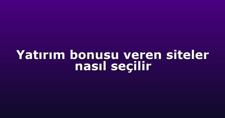 Yatırım bonusu veren siteler nasıl seçilir