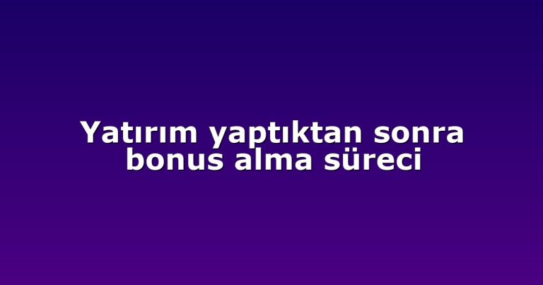 Yatırım yaptıktan sonra bonus alma süreci