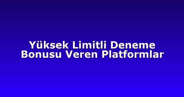 Yüksek Limitli Deneme Bonusu Veren Platformlar
