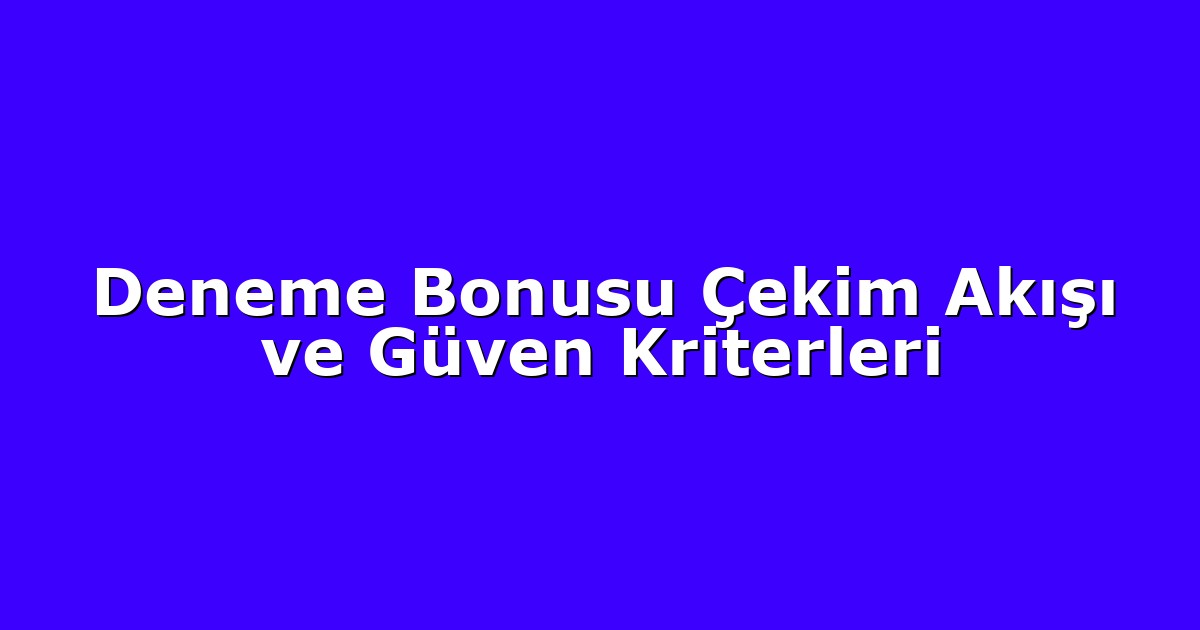 Deneme Bonusu Çekim Akışı ve Güven Kriterleri