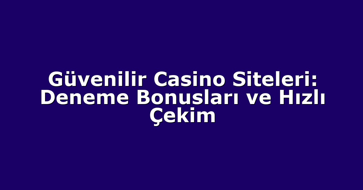 Güvenilir Casino Siteleri: Deneme Bonusları ve Hızlı Çekim
