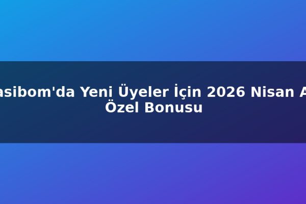 Casibom’da Yeni Üyeler İçin 2026 Nisan Ayı Özel Bonusu